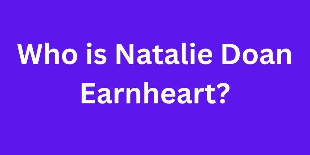Who is Natalie Doan Earnheart?
