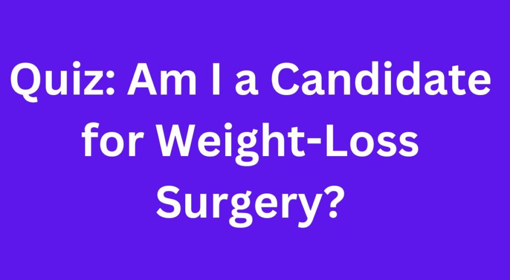 Quiz: Am I a Candidate for Weight-Loss Surgery?
