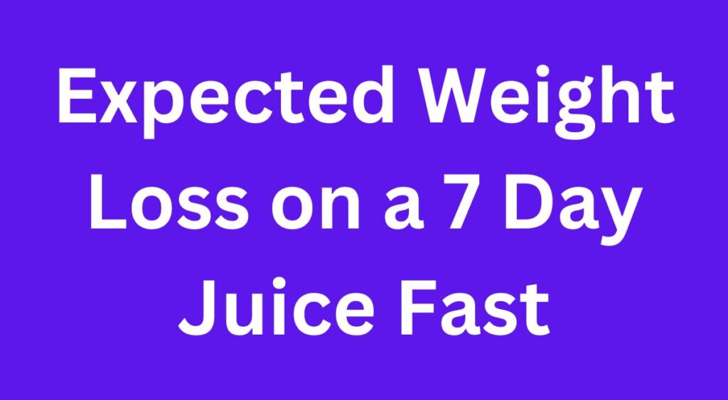 Expected Weight Loss on a 7 Day Juice Fast