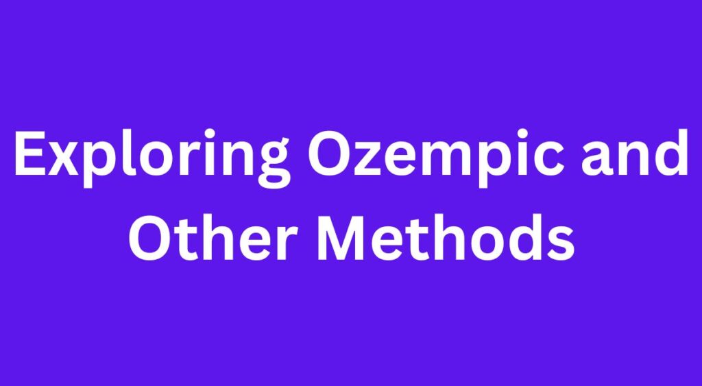 Exploring Ozempic and Other Methods