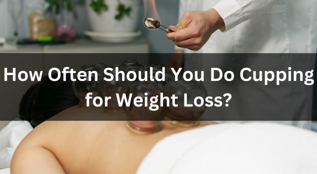How Often Should You Do Cupping for Weight Loss?
