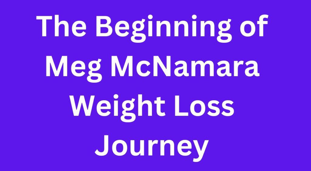 The Beginning of Meg McNamara Weight Loss Journey