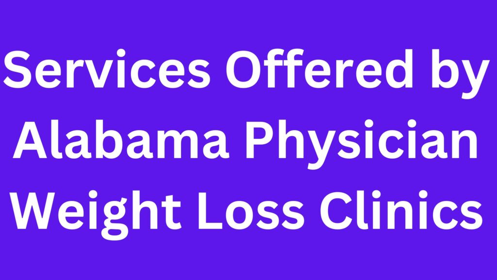 Services Offered by Alabama Physician Weight Loss Clinics