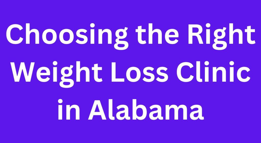 Choosing the Right Weight Loss Clinic in Alabama