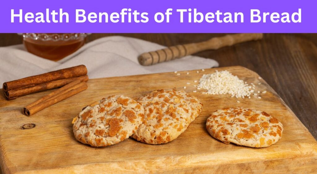 Health Benefits of Tibetan Bread in 2024