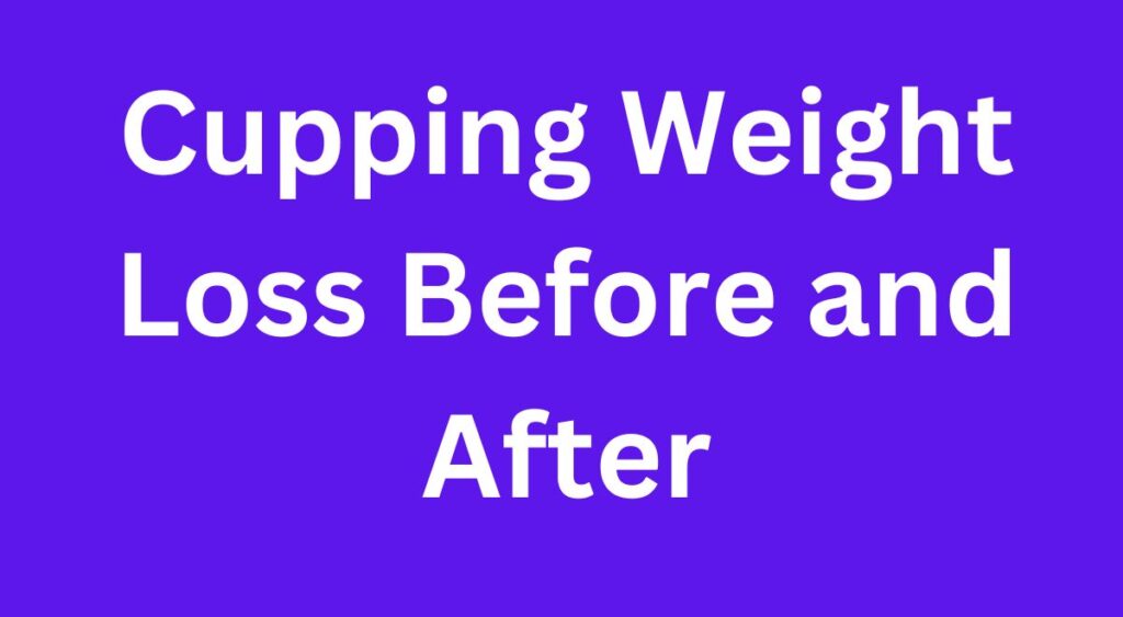 Cupping Weight Loss Before and After