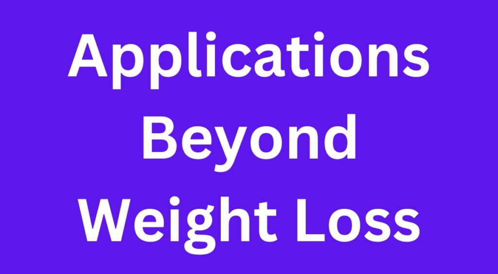Applications Beyond Weight Loss