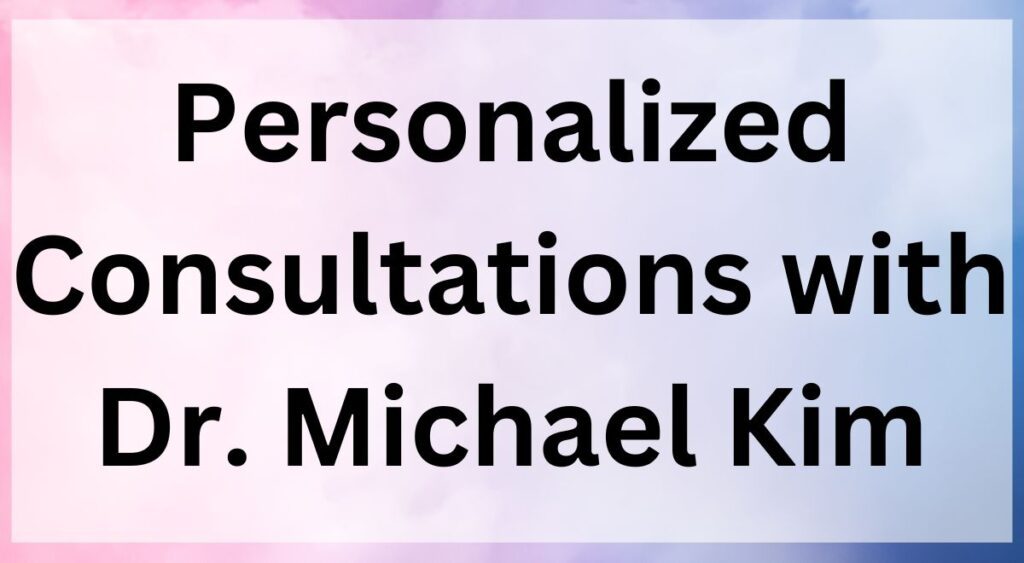 Personalized Consultations with Dr. Michael Kim