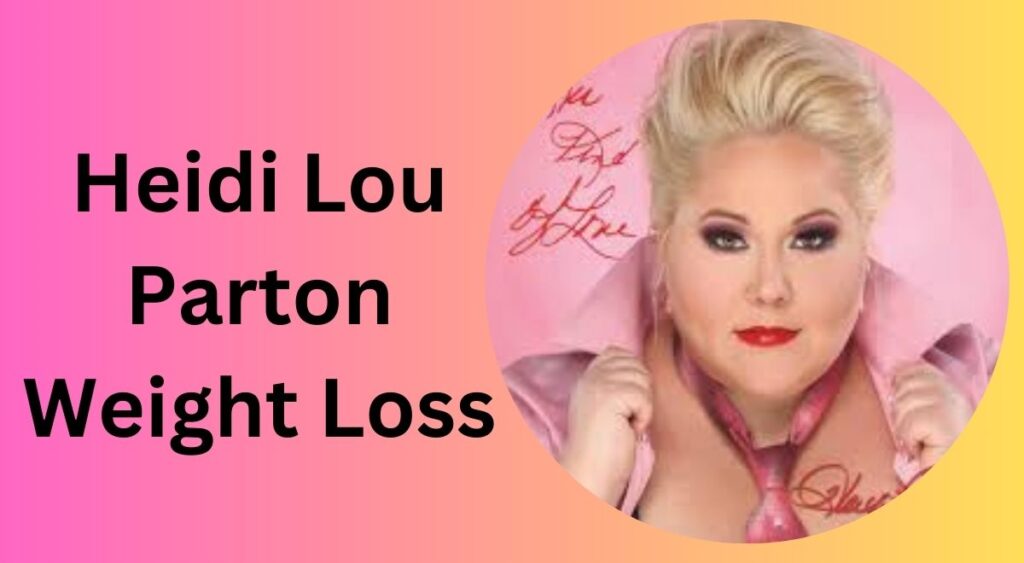 Heidi Lou Parton Weight Loss: Journey, Secrets and Tips