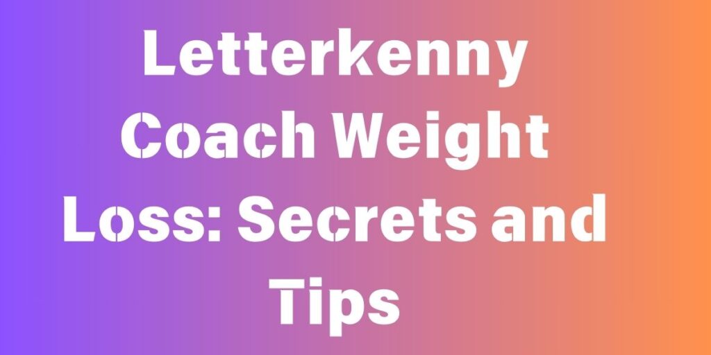 Letterkenny Coach Weight Loss: Secrets and Tips