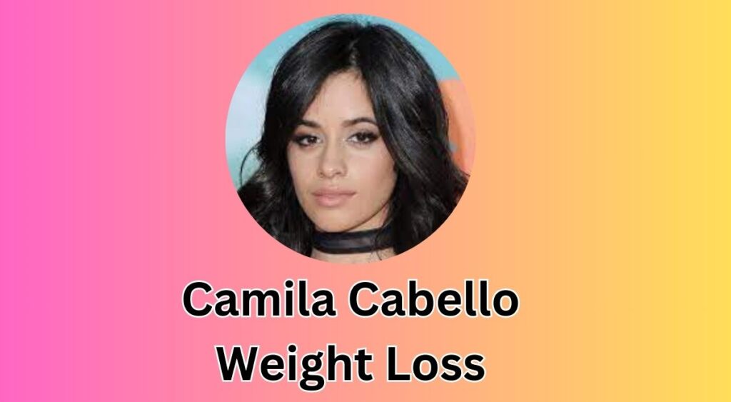 Camila Cabello Weight Loss