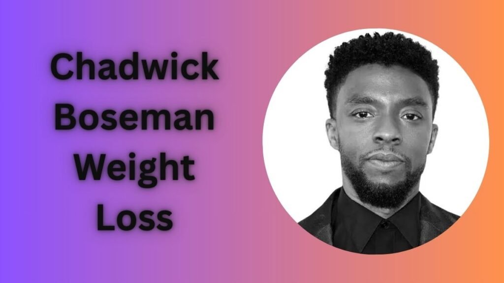 Chadwick Boseman Weight Loss: Lost 45 Pounds Before Death