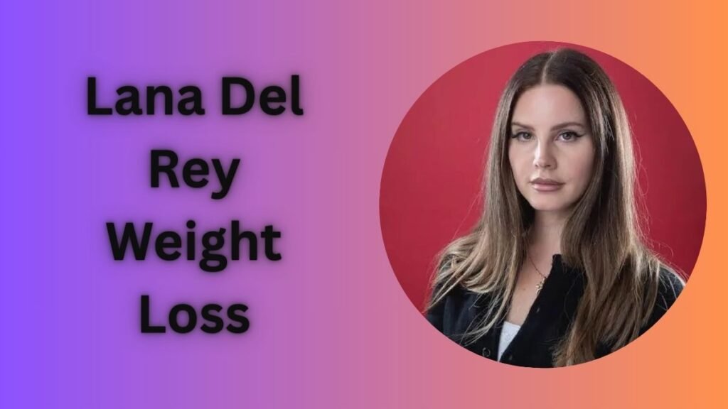 Lana Del Rey Weight Loss: Lost Around 50 Pounds